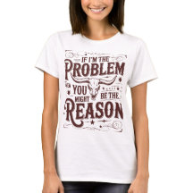 If I'm The Problem T-Shirt