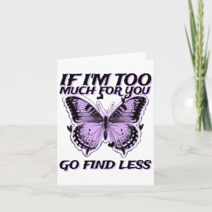 If I'm Too Much For You Go Find Less (butterfly Gr Card