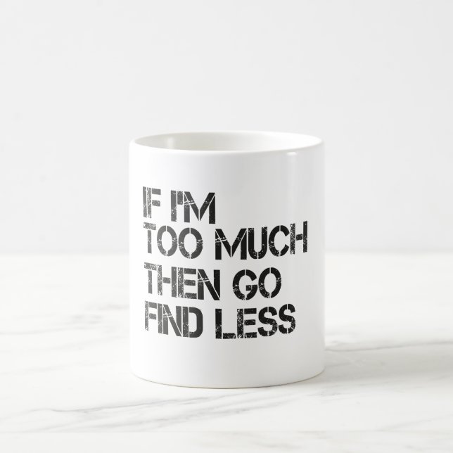If I'm too much then go find less Coffee Mug (Center)
