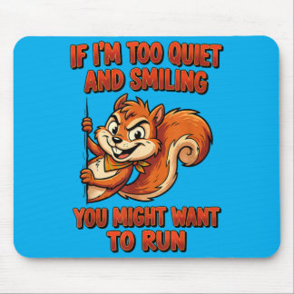 If Im Too Quiet And Smiling You Might Want To Run Mouse Pad