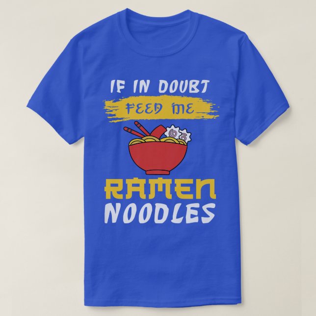 If In Doubt Feed Me Ramen Noodles 341 T-Shirt (Design Front)