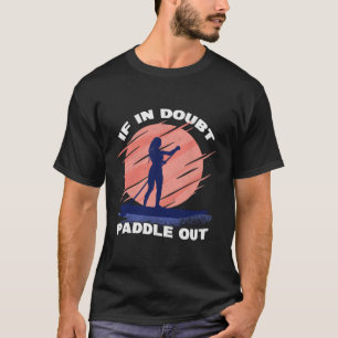 If In Doubt Paddle Out Surf SUP Girl Stand Up Padd T-Shirt