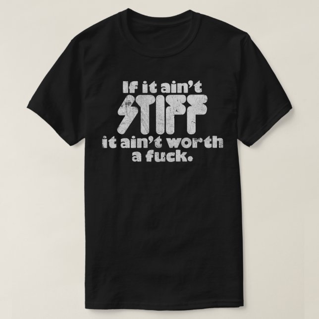 If It Aint Stiff It Aint Worth A 1 T-Shirt (Design Front)