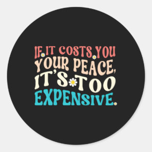 If It Costs You Your Peace It'S Too Expensive Classic Round Sticker