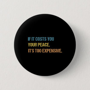 If It Costs You Your Peace It's Too Expensive Ment 2 Inch Round Button