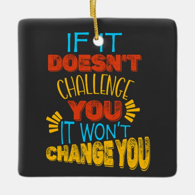 If It Doesn’t Challenge You, It Won’t Change You Ceramic Ornament (Front)