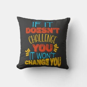 If It Doesn’t Challenge You, It Won’t Change You Throw Pillow