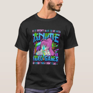 If It Doesn t Have To Do With Anime Video Games Or T-Shirt