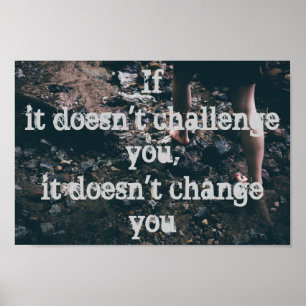 if it doesn't challenge you, it doesn't change you poster