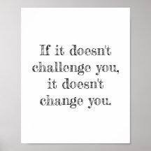 If it doesn't challenge you, it doesn't change you