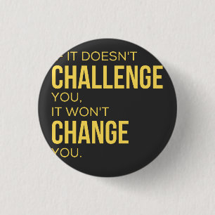If It Doesn't Challenge You, It Won't Change You 1 Inch Round Button