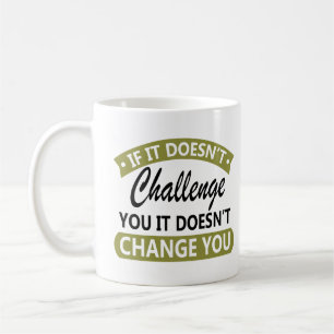 If It Doesn't Challenge You It Won't Change You Coffee Mug
