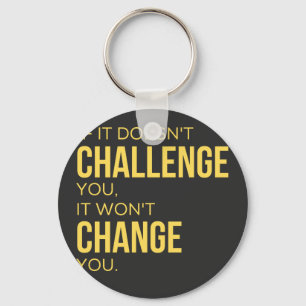 If It Doesn't Challenge You, It Won't Change You Keychain