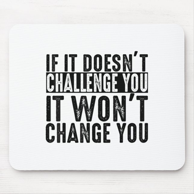 If It Doesn't Challenge You It Won't Change You Mo Mouse Pad (Front)