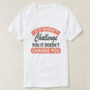 If It Doesn't Challenge You It Won't Change You T-Shirt
