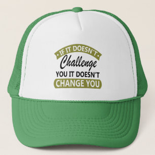 If It Doesn't Challenge You It Won't Change You  Trucker Hat
