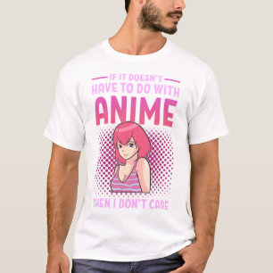 If it doesnt have to do with anime I dont care T-Shirt