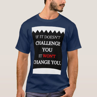 IF IT DOESNx27T CHALLENGE YOU IT WONx27T CHANGE YO T-Shirt