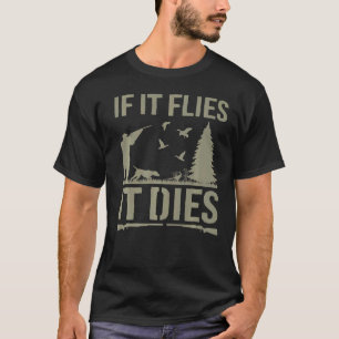 If It Flies It Dies Duck Hunting Bird Hunting Hunt T-Shirt