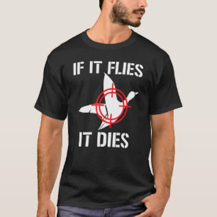 If It Flies It Dies  Duck Hunting Duck Hunter T-Shirt