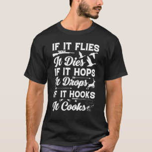 If It Flies It Dies  Hops It Drops  Hooks It Cooks T-Shirt