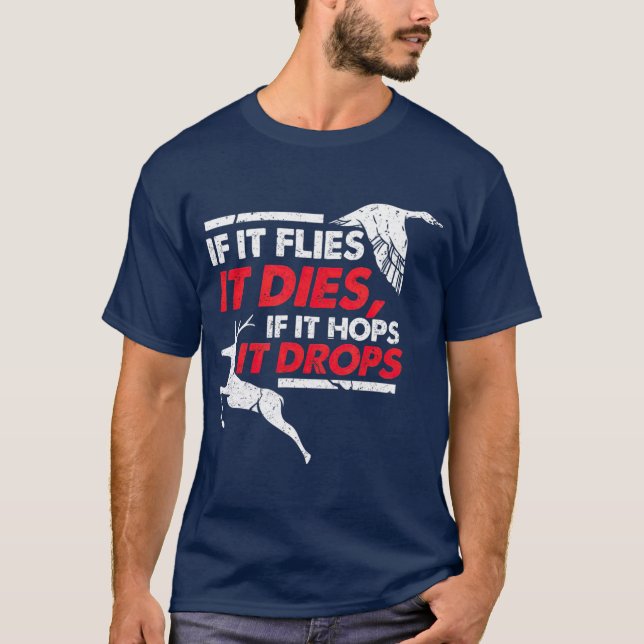 If It Flies It Dies If It Hops It Drops T-Shirt (Front)