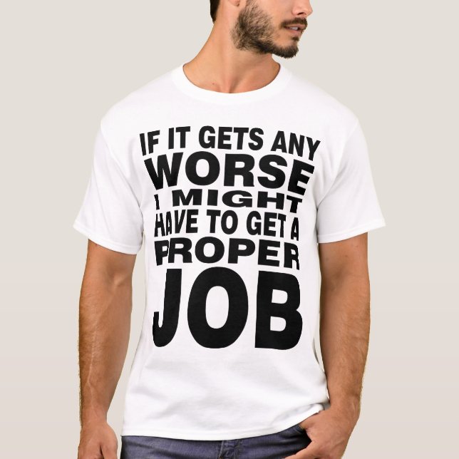 If it Gets any Worse T-Shirt (Front)