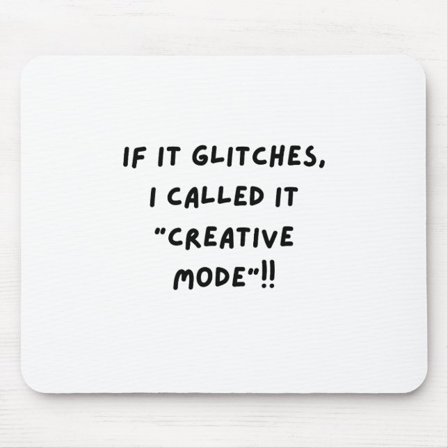 If It Glitches, I Call It " Creative Mode"...  Mouse Pad (Front)