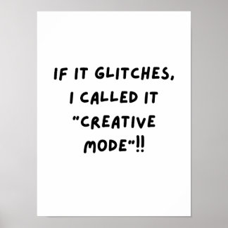 If It Glitches, I Call It "Creative Mode"... Poster