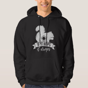 IF IT HOPS IT DROPS Funny Squirrel Hunting Hoodie