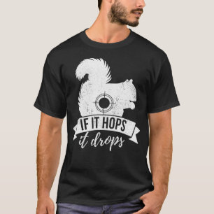 IF IT HOPS IT DROPS Funny Squirrel Hunting T-Shirt