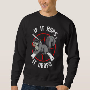 If It Hops It Drops Squirrel Hunting Animal Hunter Sweatshirt