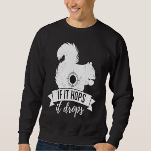 IF IT HOPS IT DROPS Squirrel Hunting Sweatshirt