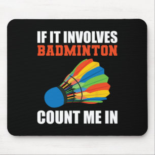 If It Involves Badminton Count Me In Badminton Pla Mouse Pad