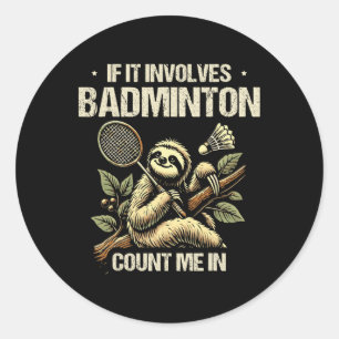 If It Involves Badminton Count Me In Shuttle 1 Classic Round Sticker