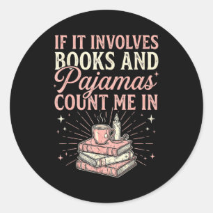 If It Involves Books &amp; Pajamas Count Me In Cut Classic Round Sticker