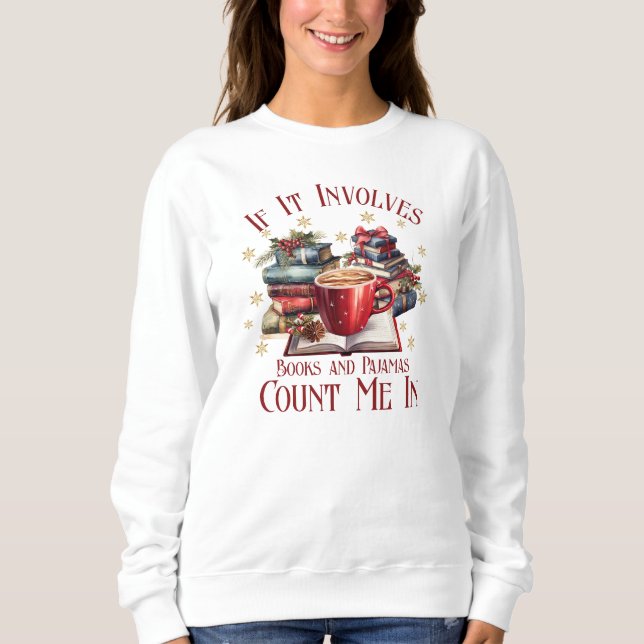 If It Involves Books and Pyjamas Count Me In Sweatshirt (Front)