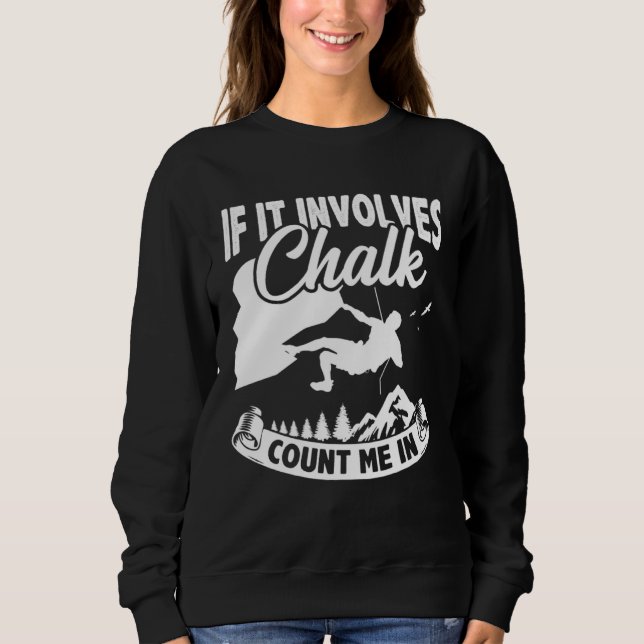 If It Involves Chalk Count Me In Climbing Boulderi Sweatshirt (Front)