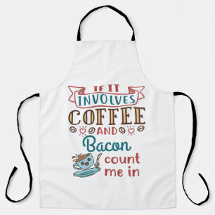 If It Involves Coffee and Bacon Count Me In Apron