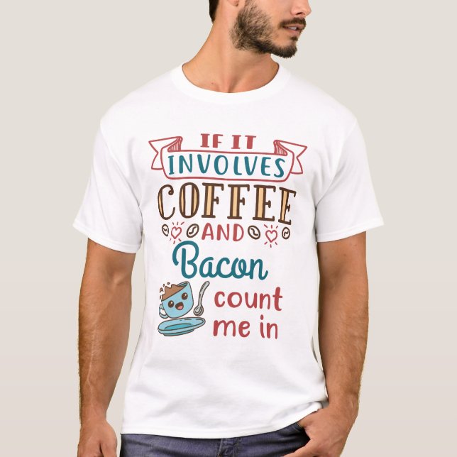 If It Involves Coffee and Bacon Count Me In T-Shirt (Front)