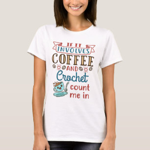 If It Involves Coffee and Crochet Count Me In T-Shirt