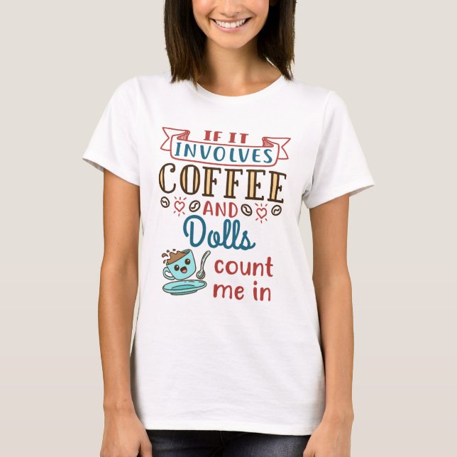 If It Involves Coffee and Dolls Count Me In T-Shirt (Front)