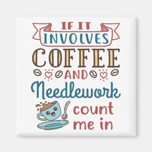 If It Involves Coffee and Needlework Count Me In Magnet