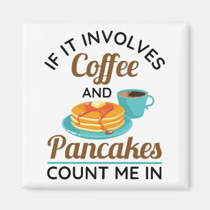If It Involves Coffee and Pancakes Count Me In Magnet