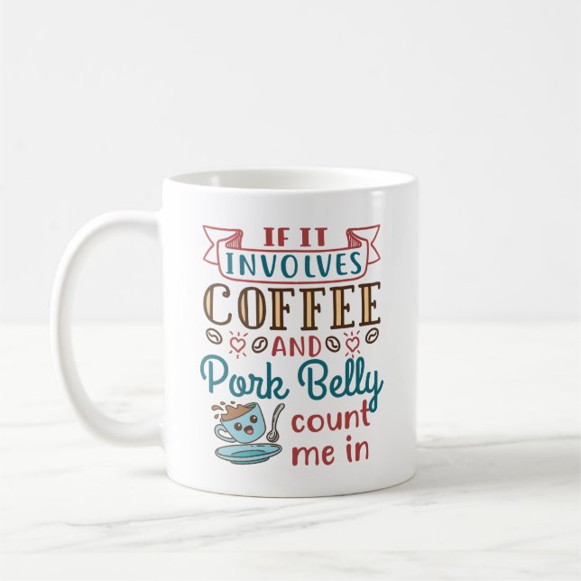 If It Involves Coffee and  Pork Belly Count Me In Mug (Left)