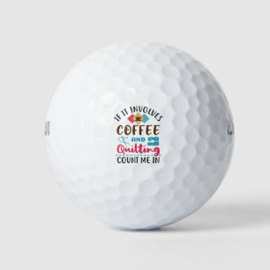 If It Involves Coffee and Quilting Count Me In Golf Balls
