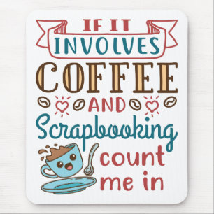 If It Involves Coffee and Scrapbooking Count Me In Mouse Pad