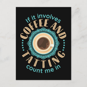 If It Involves Coffee and Tatting Count Me In Postcard