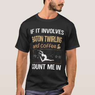 If It Involves Coffee Baton Twirling Twirl Twirler T-Shirt