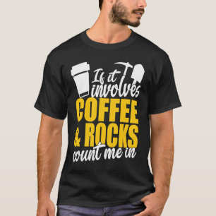 If It Involves Coffee & Rocks Count Me In Geology  T-Shirt